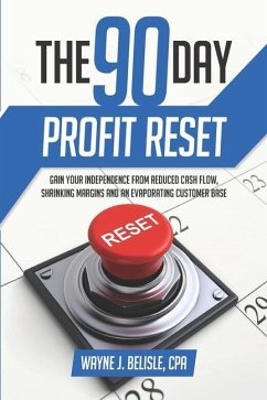 90-Day Profit Reset: Gain Your Independence from Reduced Cash Flow, Evaporating Customers, and Shrinking Margins - Belisle, Wayne J.