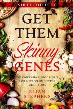 Sirtfood Diet: GET THEM SKINNY GENES - The Vegetarian Low-Calorie Fast Metabolism Diet For Weight Loss - Stephens, Elian