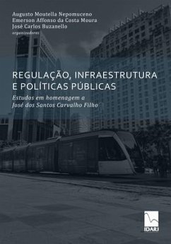 Regulação, Infraestrutura E Políticas Públicas: Estudos em homenagem a José dos Santos Carvalho Filho - Da Costa Moura, Emerson Affonso; Buzanello, José Carlos; Nepomuceno, Augusto Moutella