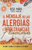 El Mensaje de Las Alergias E Intolerancias Alimentarias: Responde Y Acciona a Los Mensajes de Tu Cuerpo