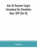 Actes Du Douzieme Congres International Des Orientalistes; Rome 1899 (Part III)