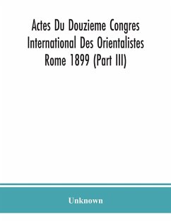 Actes Du Douzieme Congres International Des Orientalistes; Rome 1899 (Part III) - Unknown