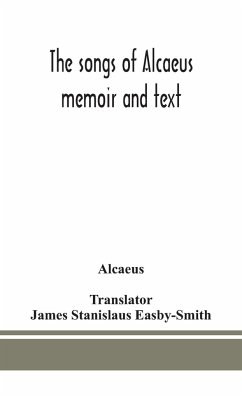 The songs of Alcaeus; memoir and text - Alcaeus