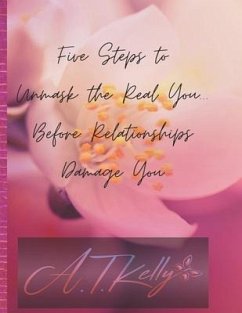 Five Steps to Unmask You: Before Relationships Damage You - Kelly, Tamera