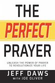 The Perfect Prayer: Unleash the Power of Prayer to Revolutionize Your Life