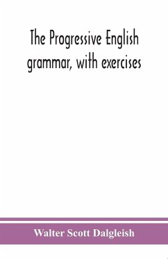 The progressive English grammar, with exercises - Scott Dalgleish, Walter