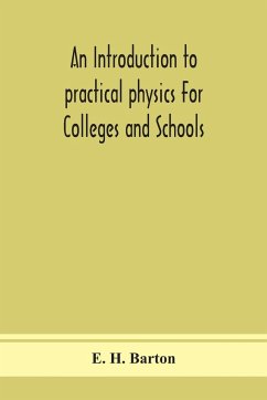 An introduction to practical physics For Colleges and Schools - H. Barton, E.