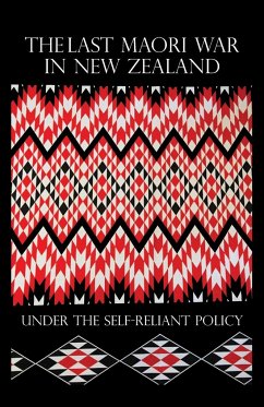 THE LAST MAORI WAR IN NEW ZEALAND UNDER THE SELF-RELIANT POLICY - Whitmore, George S