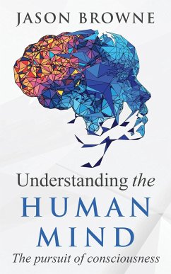 Understanding the Human Mind The Pursuit of Consciousness - Browne, Jason