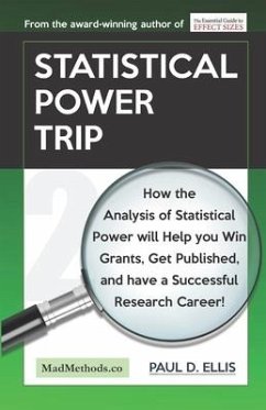 Statistical Power Trip: How the Analysis of Statistical Power will Help you Win Grants, Get Published, and Have a Successful Research Career! - Ellis, Paul D.