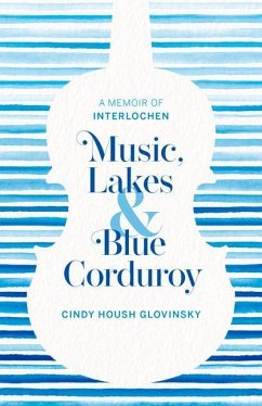 Music, Lakes and Blue Corduroy: A Memoir of Interlochen - Glovinsky, Cindy