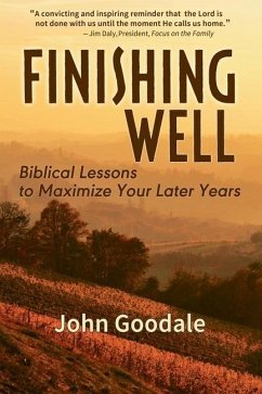 Finishing Well: Biblical Lessons to Maximize Your Later Years - Goodale, John