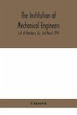 The Institution of mechanical Engineers.; List of Members, &c. 2nd March 1914