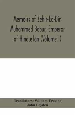 Memoirs of Zehir-Ed-Din Muhammed Babur, emperor of Hindustan (Volume I) - Leyden, John
