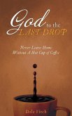God to the Last Drop: Never Leave Home Without a Hot Cup of Coffee