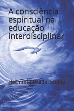 A Consciencia Espiritual na Educacao Interdisciplinar - Prado Godoy, Herminia