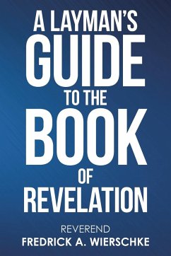 A Layman's Guide to the Book of Revelation - Wierschke, Reverend Fredrick A.