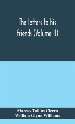 The letters to his friends (Volume II) - Tullius Cicero, Marcus; Glynn Williams, William