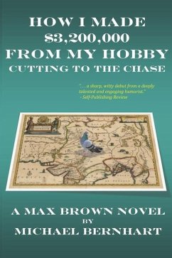 How I Made $3,200,000 from My Hobby: Cutting to the Chase - Bernhart, Michael H.