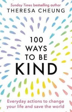 100 Ways to Be Kind: Everyday actions to change your life and save the world - Cheung, Theresa