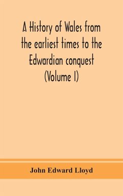 A history of Wales from the earliest times to the Edwardian conquest (Volume I) - Edward Lloyd, John