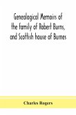 Genealogical memoirs of the family of Robert Burns, and Scottish house of Burnes