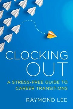 Clocking Out: A Stress-Free Guide to Career Transitions - Lee, Raymond