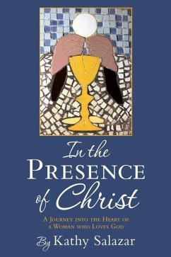 In the Presence of Christ: A Journey into the Heart of a Woman who Loves God - Salazar, Kathy