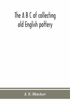 The A B C of collecting old English pottery - F. Blacker, J.