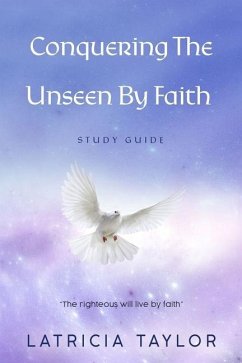 Conquering The Unseen By Faith: Study Guide - Taylor, Latricia
