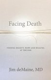 Facing Death: Finding Dignity, Hope and Healing at the End