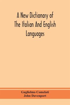 A new dictionary of the Italian and English languages, based upon that of Baretti, and containing, among other additions and improvements, numerous neologisms relating to the arts and Sciences; A Variety of the most approved Idiomatic and Popular Phrases; - Comelati, Guglielmo; Davenport, John