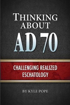 Thinking about AD 70: Challenging Realized Eschatology - Pope, Kyle