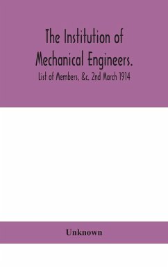 The Institution of mechanical Engineers.; List of Members, &c. 2nd March 1914 - Unknown