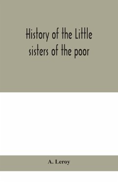 History of the Little sisters of the poor - Leroy, A.