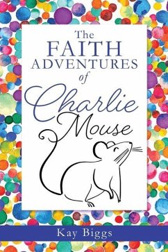 The Faith Adventures of Charlie Mouse - Biggs, Kay