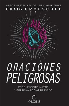 Oraciones Peligrosas: Porque Seguir a Jesús Siempre Ha Sido Arriesgado / Dangerous Prayers: Because Following Jesus Was Never Meant to Be Safe - Groeschel, Craig