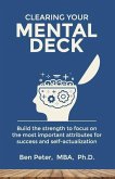 Clearing Your Mental Deck: Build the strength to focus on the most important attribute for success and self-actualization