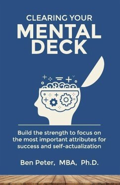 Clearing Your Mental Deck: Build the strength to focus on the most important attribute for success and self-actualization - Peter, Ben
