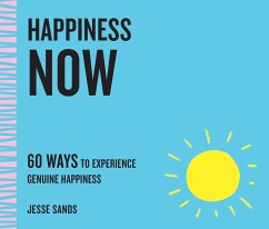 Happiness Now: 60 Ways to Experience Genuine Happiness - Sands, Jesse