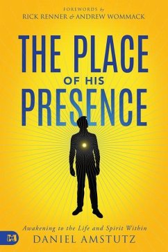 The Place of His Presence: Awakening to the Life and Spirit Within - Amstutz, Daniel