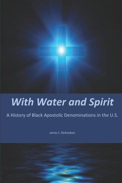 With Water and Spirit: A History of Black Apostolic Denominations in the U.S. - Richardson, James C.