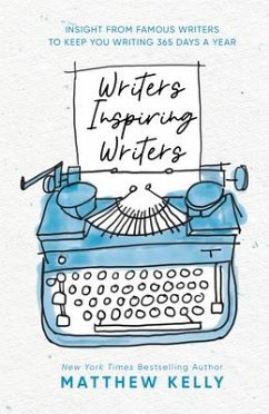 Writers Inspiring Writers: Insight from Famous Writers to Keep You Writing 365 Days a Year - Kelly, Matthew