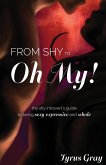 From Shy to Oh My! The Shy Introvert's Guide to Being Sexy, Expressive and Whole