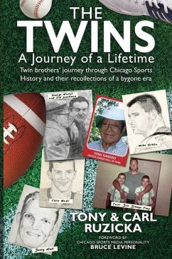 The Twins: A Journey of a Lifetime: Twin brothers' journey through Chicago Sports History and their recollections of a bygone era - Ruzicka, Carl; Ruzicka, Tony