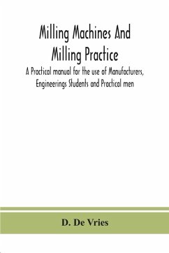 Milling machines and milling practice; A Practical manual for the use of Manufacturers, Engineerings Students and Practical men - De Vries, D.