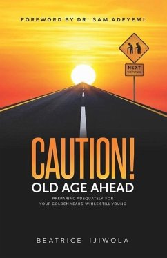 Caution! Old Age Ahead: Preparing Adequately for Your Golden Years While Still Young - Ijiwola, Beatrice