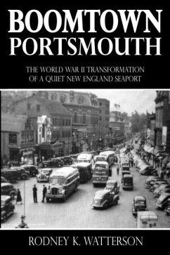 Boomtown Portsmouth: The World War II Transformation of a Quiet New England Seaport - Watterson, Rodney K.