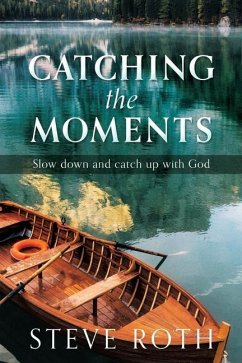 Catching the Moments: Slow down and catch up with God - Roth, Steve