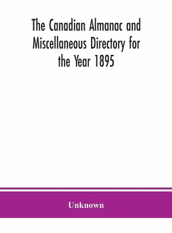 The Canadian almanac and Miscellaneous Directory for the Year 1895; Being the Third After leap year. Containing full and authentic Commercial, Statistical, Astronomical. Departmental, Ecclesiastical, Educational, Financial, and General Information - Unknown